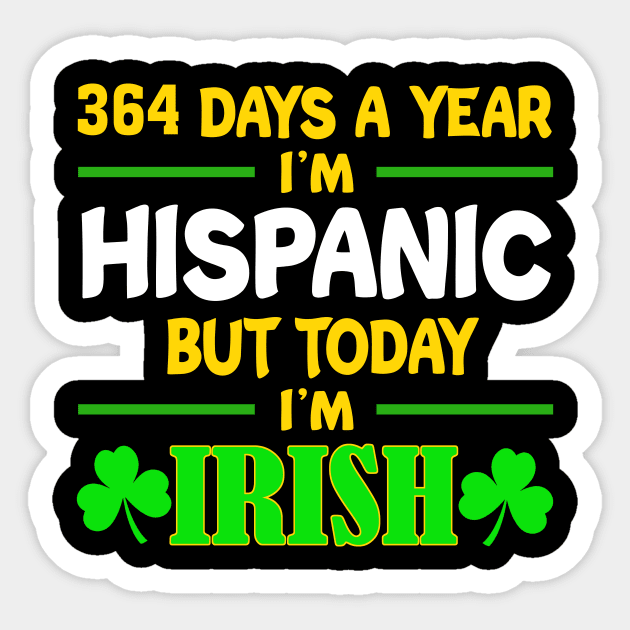 364 Days A Year I'm Hispanic But Today I'm Irish Sticker by celestewilliey